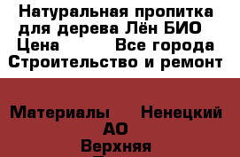 Натуральная пропитка для дерева Лён БИО › Цена ­ 200 - Все города Строительство и ремонт » Материалы   . Ненецкий АО,Верхняя Пеша д.